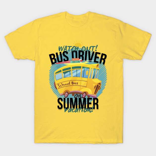 Funny Last Day Of School Bus Driver Summer Vacation Watch Out Bus Driver On Summer Vacation 7688